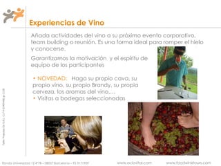 Añada actividades del vino a su próximo evento corporativo, team building o reunión. Es una forma ideal para romper el hielo y conocerse.  Experiencias de Vino NOVEDAD:   Haga su propio cava, su propio vino, su propio Brandy, su propia cerveza, los aromas del vino,… Visitas a bodegas seleccionadas Garantizamos la motivación  y el espíritu de equipo de los participantes 