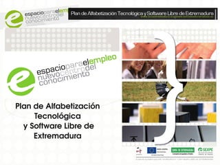 Plan de Alfabetización 
      Tecnológica
   y Software Libre de 
      Extremadura
 