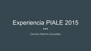Experiencia PIALE 2015
Carmen Meiriño González
 