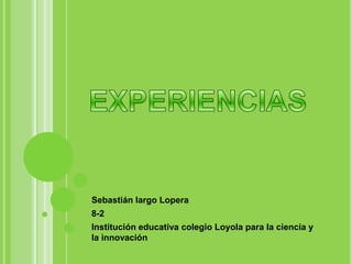 Sebastián largo Lopera
8-2
Institución educativa colegio Loyola para la ciencia y
la innovación
 
