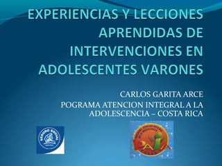 CARLOS GARITA ARCE
POGRAMA ATENCION INTEGRAL A LA
ADOLESCENCIA – COSTA RICA
 