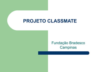 PROJETO CLASSMATE  Fundação Bradesco Campinas 