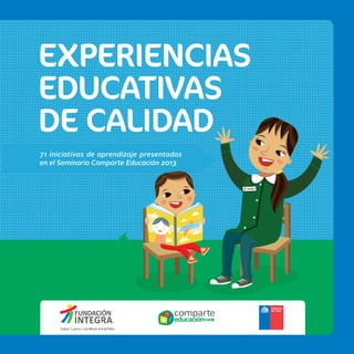 EXPERIENCIAS
EDUCATIVAS
DE CALIDAD
71 iniciativas de aprendizaje presentadas
en el Seminario Comparte Educación 2013
 