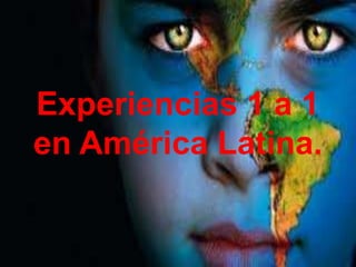 Experiencias 1 a 1
en América Latina.
 