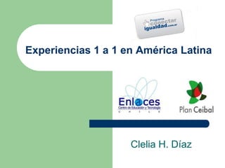 Experiencias 1 a 1 en América Latina
Clelia H. Díaz
 
