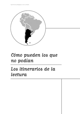 Experiencias pedagógicas: voces y miradas




Cómo pueden los que
no podían
Los itinerarios de la
lectura
 