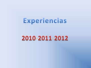 Experiencias años 2010   2011 - 2012