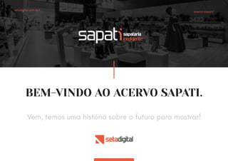 Vem, temos uma história sobre o futuro para mostrar!
setadigital.com.br/
acervo-sapati/
BEM-VINDO AO ACERVO SAPATI.
 