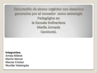 Elaboración de abono orgánico con desechos generados por el comedor  como estrategia Pedagógica en  la Escuela Bolivariana  Media Jornada  Cambural. Integrantes;  Arrieta Mildret Mariño Marcel Mesías Cristian Montilla Yolobrigida 