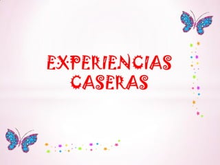 EXPERIENCIAS CASERAS 