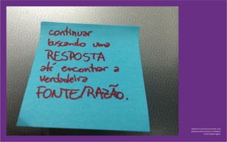 Aprendi a continuar buscando uma
resposta até encontrar a verdadeira
fonte/razão/origem.
 