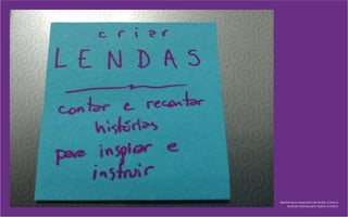 Aprendi que é essencial criar lendas. Contar e
recontar histórias para inspirar e instruir.
 