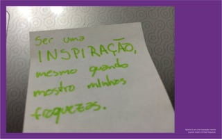 Aprendi a ser uma inspiração mesmo
quando mostro minhas fraquezas.
 