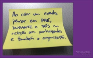 Aprendi que ao criar um evento, é preciso
pensar em pré, durante e pós: tanto em
relação aos participantes quanto em
relação a quem organiza.
 