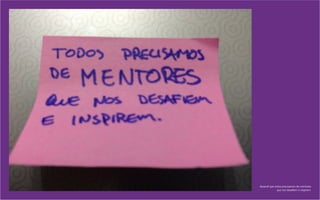 Aprendi que todos precisamos de mentores
que nos desafiem e inspirem.
 