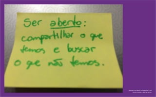 Aprendi a ser aberto: compartilhar o que
temos e buscar o que não temos.
 