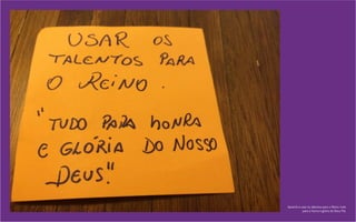 Aprendi a usar os talentos para o Reino: tudo
para a honra e glória de Deus Pai.
 