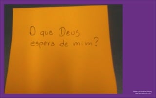 Aprendi a me perguntar sempre:
“o que Deus espera de mim?”
 