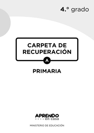 4.° grado
MINISTERIO DE EDUCACIÓN
CARPETA DE
RECUPERACIÓN
PRIMARIA
A
 