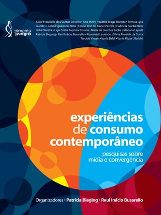 Patricia Bieging
Raul Inácio Busarello
ORGANIZADORES
Experiências
de consumo
contemporâneo
pesquisas sobre mídia e converg...