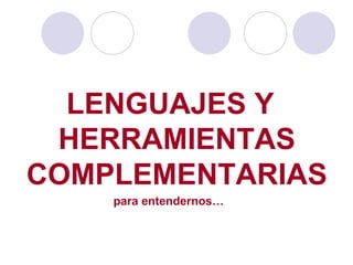 LENGUAJES Y HERRAMIENTAS COMPLEMENTARIAS para entendernos…  