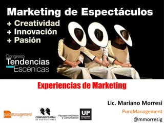 Experiencias de Marketing
Lic. Mariano Morresi
PuroManagement
@mmorresig
 