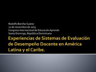 Rodolfo Bonifaz Suárez
21 de noviembre de 2015
Congreso Internacional de EducaciónAprendo
Santo Domingo, República Dominicana
 