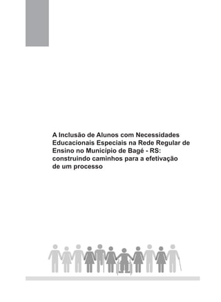 A Inclusão de Alunos com Necessidades
Educacionais Especiais na Rede Regular de
Ensino no Município de Bagé - RS:
construindo caminhos para a efetivação
de um processo
 