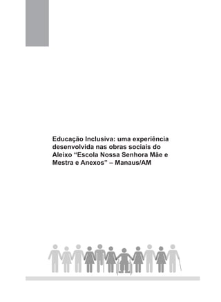 Educação Inclusiva: uma experiência
desenvolvida nas obras sociais do
Aleixo “Escola Nossa Senhora Mãe e
Mestra e Anexos” – Manaus/AM
 