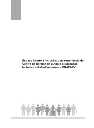 Espaço Aberto à Inclusão: uma experiência do
Centro de Referência e Apoio à Educação
Inclusiva – Rafael Veneroso – CRAEI-RV
 