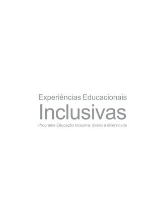 Experiências Educacionais

Inclusivas
Programa Educação Inclusiva: direito à diversidade
 