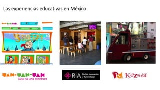 Las experiencias educativas en México
 