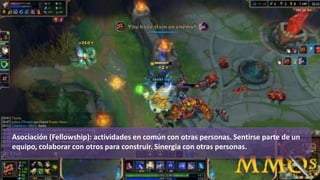 Asociación (Fellowship): actividades en común con otras personas. Sentirse parte de un
equipo, colaborar con otros para construir. Sinergia con otras personas.
 