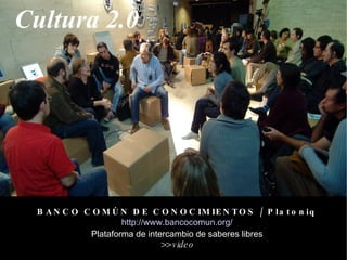 BANCO COMÚN DE CONOCIMIENTOS / Platoniq http://www.bancocomun.org/ Plataforma de intercambio de saberes libres >> video Cu...