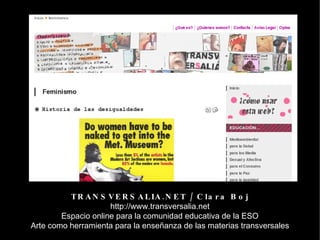 TRANSVERSALIA.NET / Clara Boj http://www.transversalia.net Espacio online para la comunidad educativa de la ESO Arte como ...