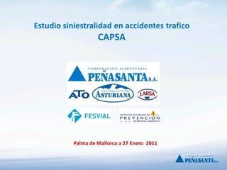Estudio siniestralidad en accidentes trafico
                    CAPSA




           Palma de Mallorca a 27 Enero 2011
 
