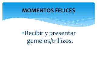 MOMENTOS FELICES


Recibir y presentar
 gemelos/trillizos.
 