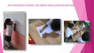 ACTIVIDADES DONDE LOS NIÑOS REALIZAN ESCRITURA
 