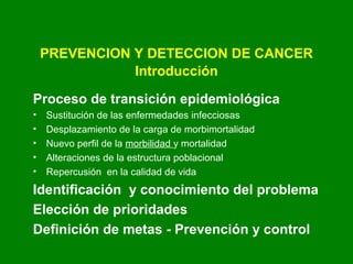 PREVENCION Y DETECCION DE CANCER
Introducción
Proceso de transición epidemiológica
• Sustitución de las enfermedades infec...