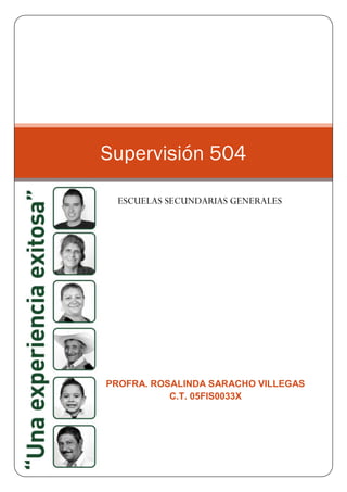 Supervisión 504

  ESCUELAS SECUNDARIAS GENERALES




PROFRA. ROSALINDA SARACHO VILLEGAS
           C.T. 05FIS0033X
 