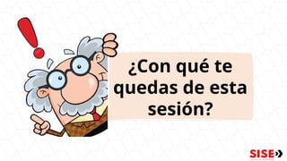 ¿Con qué te
quedas de esta
sesión?
 