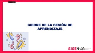 CIERRE DE LA SESIÓN DE
APRENDIZAJE
 