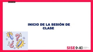 INICIO DE LA SESIÓN DE
CLASE
 