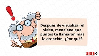 Después de visualizar el
video, menciona que
puntos te llamaron más
la atención. ¿Por qué?
 