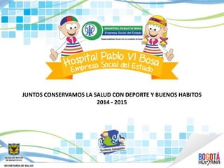 JUNTOS CONSERVAMOS LA SALUD CON DEPORTE Y BUENOS HABITOS
2014 - 2015
 
