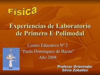 Experiencias de Laboratorio
  de Primero E Polimodal
      Centro Educativo Nº 2
   “Paula Dominguez de Bazán”
            Año 2007
 