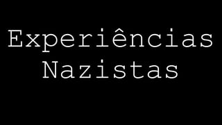 Experiências
Nazistas
 