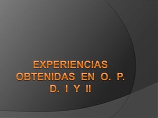 Experiencias  obtenidas  en  o.  p.  d.  I  y  ii    