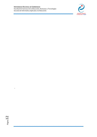 UNIVERSIDAD NACIONAL DE CHIMBORAZO
Facultad de Ciencias de la Educación, Humanas y Tecnologías
Escuela de Informática Aplicada a la Educación
Página12
.
 