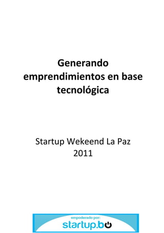 Generando
emprendimientos en base
      tecnológica



  Startup Wekeend La Paz
           2011
 